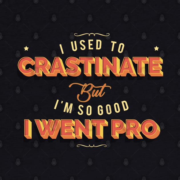 I Used To Crastinate But I'm So Good I Went Pro by DankFutura